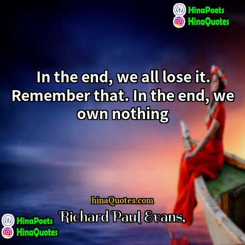 Richard Paul Evans Quotes | In the end, we all lose it.